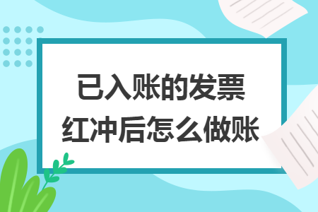 已入账的发票红冲后怎么做账