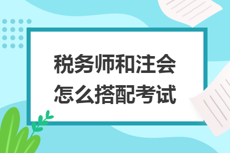 税务师和注会怎么搭配考试