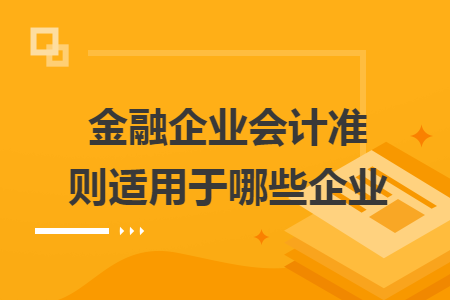 金融企业会计准则适用于哪些企业