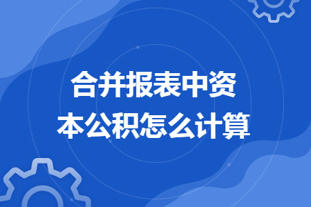 合并报表中资本公积怎么计算