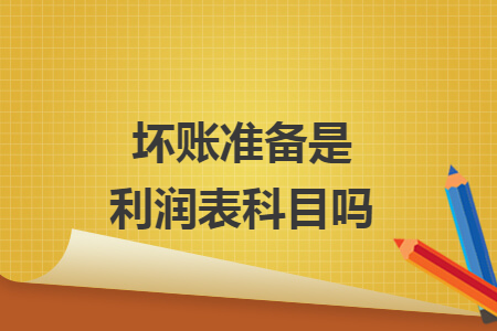 坏账准备是利润表科目吗