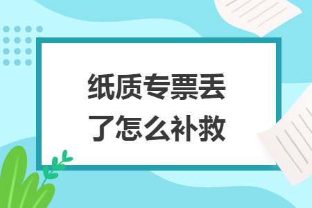 纸质专票丢了怎么补救