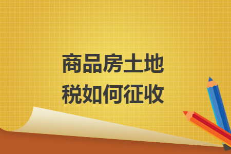 商品房土地税如何征收