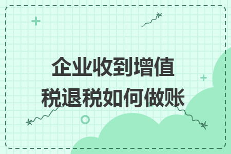 企业收到增值税退税如何做账