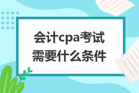 会计cpa考试需要什么条件