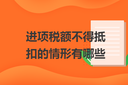 进项税额不得抵扣的情形有哪些