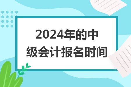 2024年的中级会计报名时间