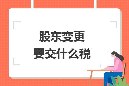 股东变更要交什么税