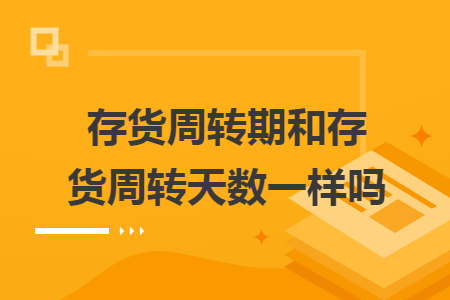 存货周转期和存货周转天数一样吗