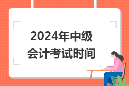 2024年中级会计考试时间