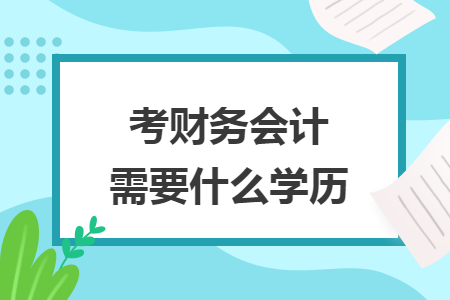 考财务会计需要什么学历