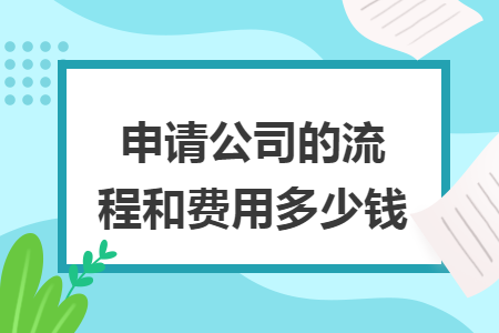 申请公司的流程和费用多少钱