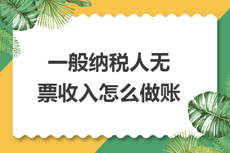 一般纳税人无票收入怎么做账