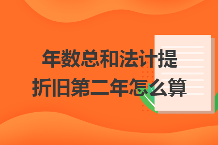 年数总和法计提折旧第二年怎么算