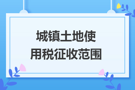 城镇土地使用税征收范围