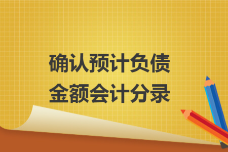 确认预计负债金额会计分录