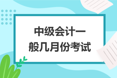 中级会计一般几月份考试