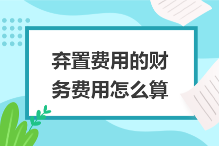 弃置费用的财务费用怎么算