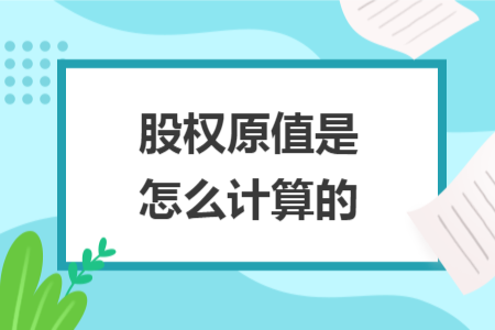股权原值是怎么计算的