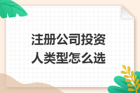 注册公司投资人类型怎么选