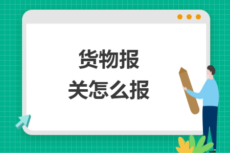 货物报关怎么报