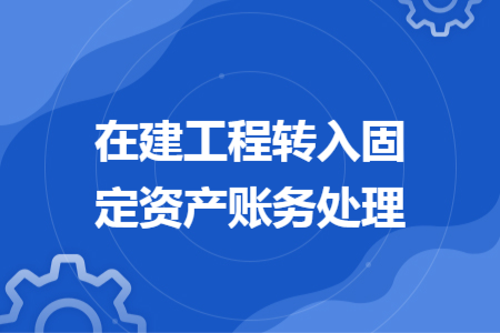 在建工程转入固定资产账务处理