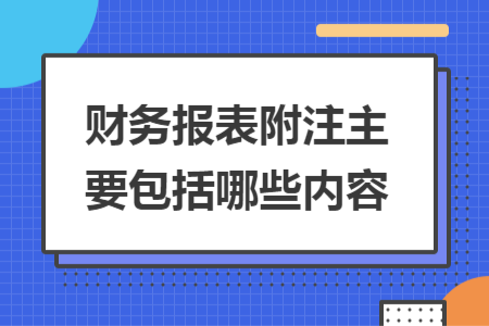 财务报表附注主要包括哪些内容