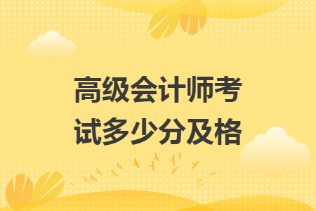 高级会计师考试多少分及格