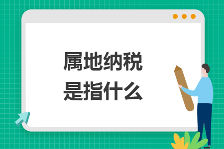 属地纳税是指什么