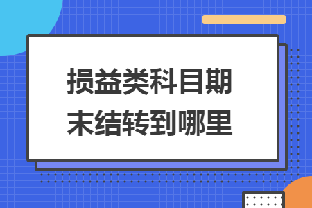 损益类科目期末结转到哪里