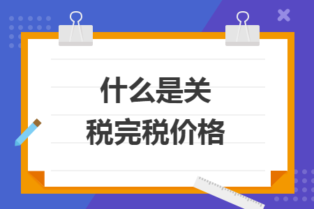 什么是关税完税价格