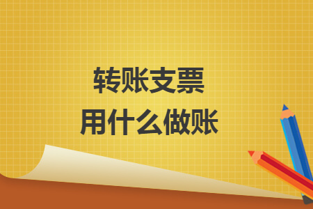 转账支票用什么做账