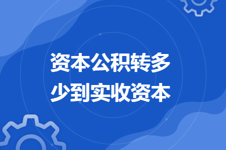 资本公积转多少到实收资本