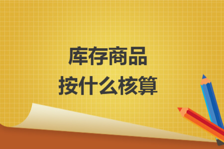 库存商品按什么核算