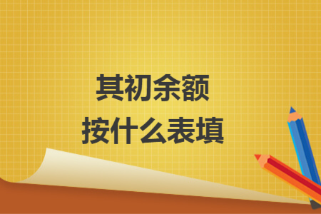 其初余额按什么表填