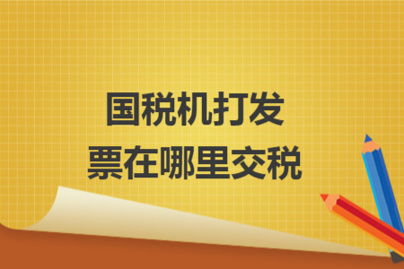 国税机打发票在哪里交税