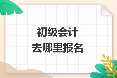 初级会计去哪里报名