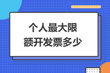 个人最大限额开发票多少