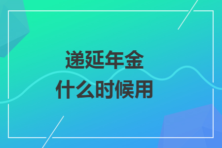 递延年金什么时候用