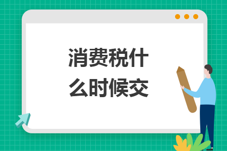 消费税什么时候交