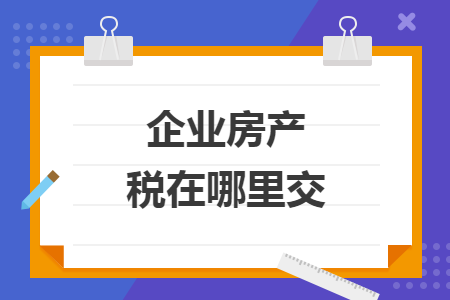 企业房产税在哪里交