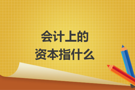 会计上的资本指什么