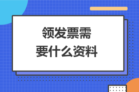 领发票需要什么资料