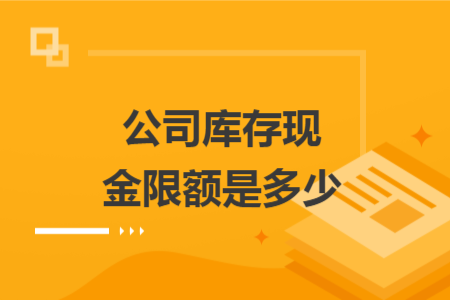 公司库存现金限额是多少