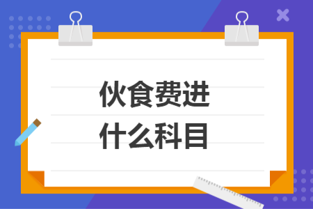 伙食费进什么科目