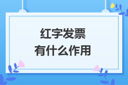红字发票有什么作用