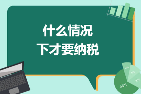 什么情况下才要纳税