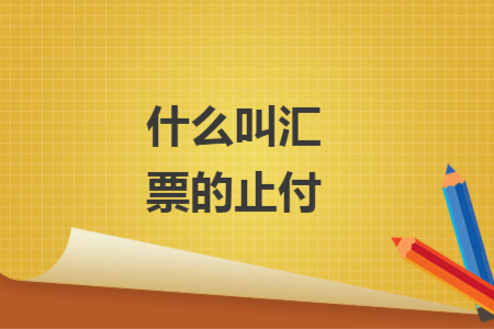 什么叫汇票的止付