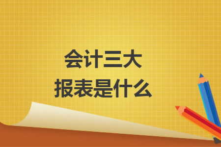 会计三大报表是什么