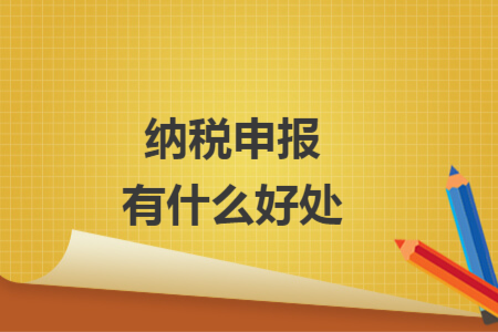 纳税申报有什么好处